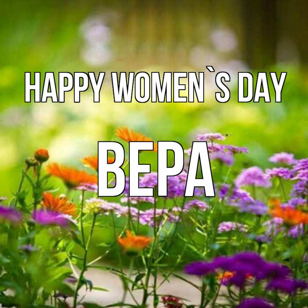 Greetings card с именем, Вера happy women`s day цветы Greetings with text for free download 